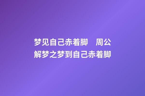 梦见自己赤着脚　周公解梦之梦到自己赤着脚